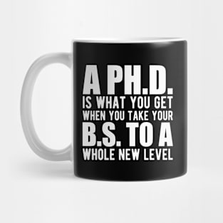 A PH.D. is what you get when your B.S. To a whole new level Mug